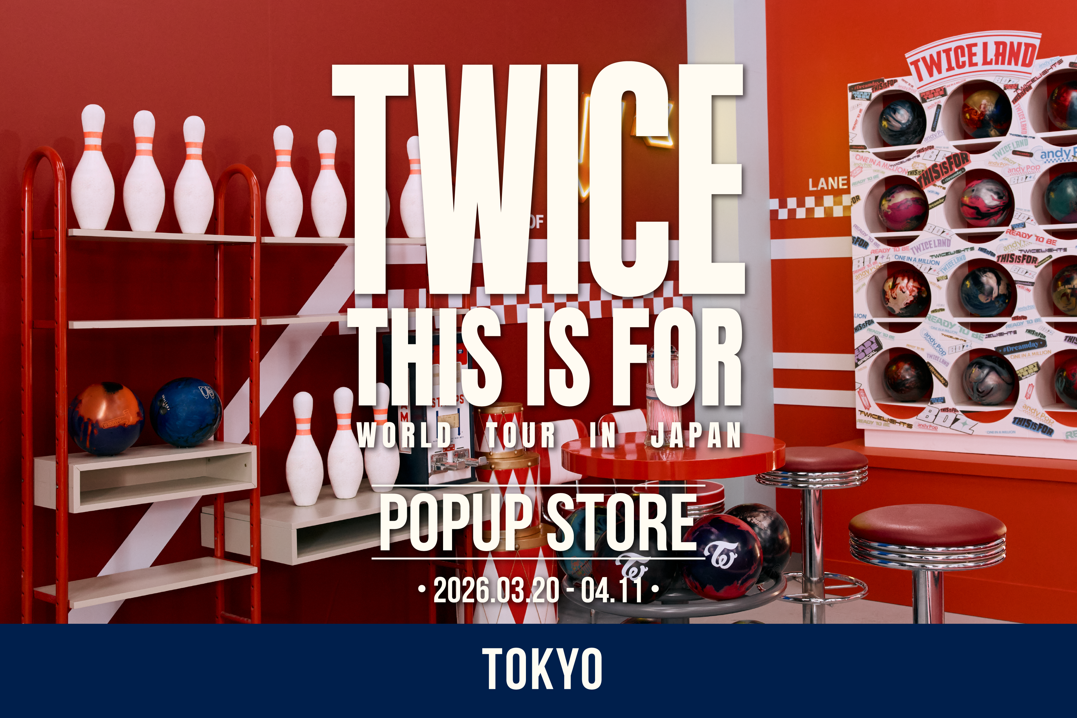「TWICE <THIS IS FOR> WORLD TOUR IN JAPAN」POPUP STORE - 東京 -